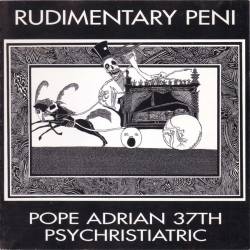 Rudimentary Peni : Pope Adrian 37th Psychristiatric